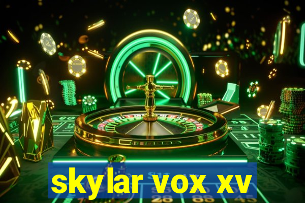 skylar vox xv