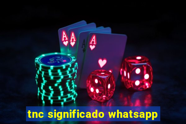 tnc significado whatsapp