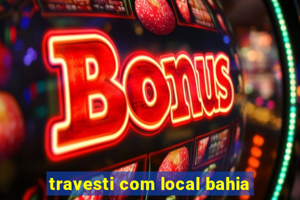 travesti com local bahia