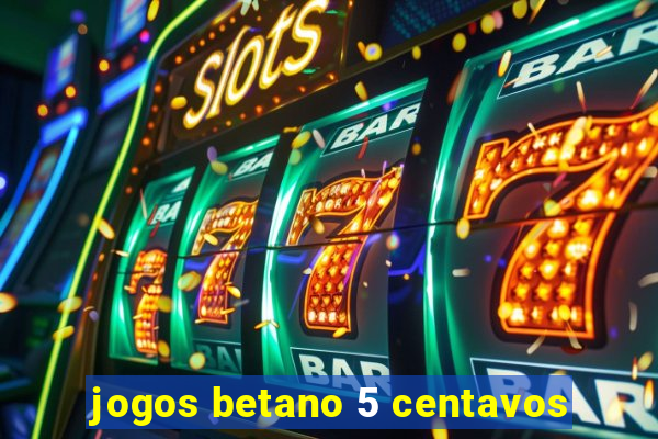 jogos betano 5 centavos