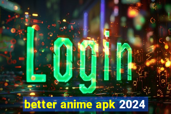 better anime apk 2024