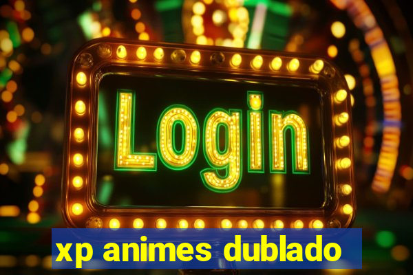 xp animes dublado