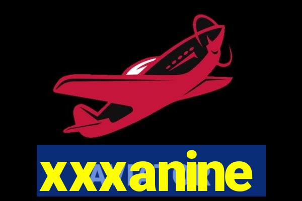 xxxanine